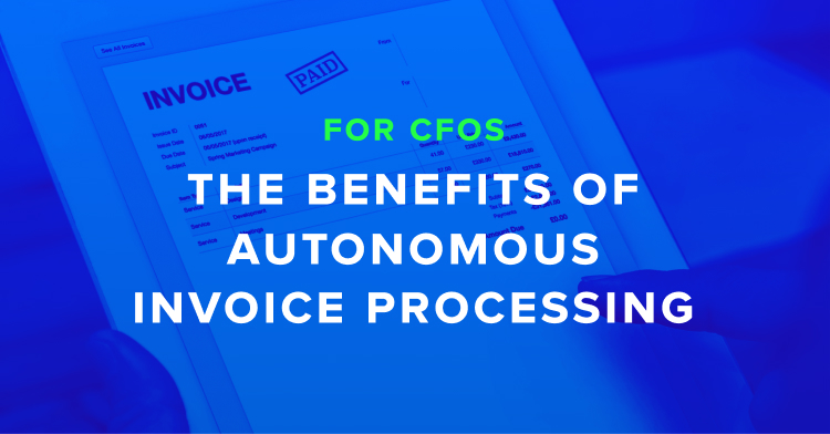 The Benefits of Autonomous Invoice Processing for CFOs